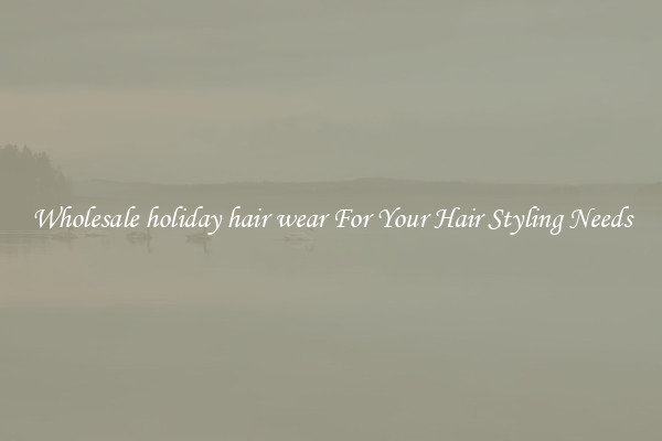Wholesale holiday hair wear For Your Hair Styling Needs