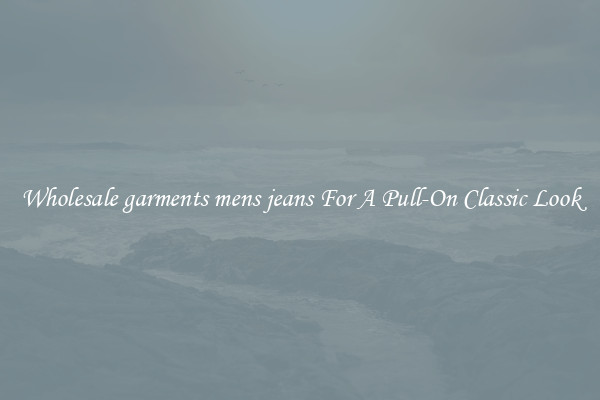 Wholesale garments mens jeans For A Pull-On Classic Look