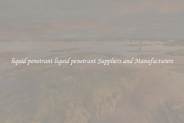 liquid penetrant liquid penetrant Suppliers and Manufacturers