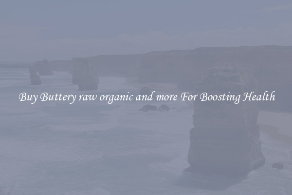 Buy Buttery raw organic and more For Boosting Health