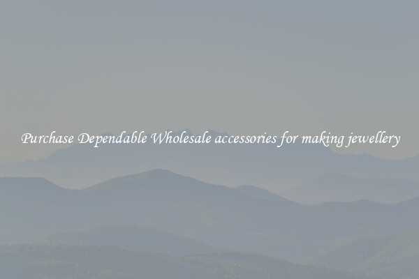 Purchase Dependable Wholesale accessories for making jewellery