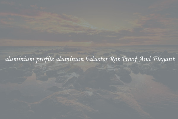 aluminium profile aluminum baluster Rot Proof And Elegant