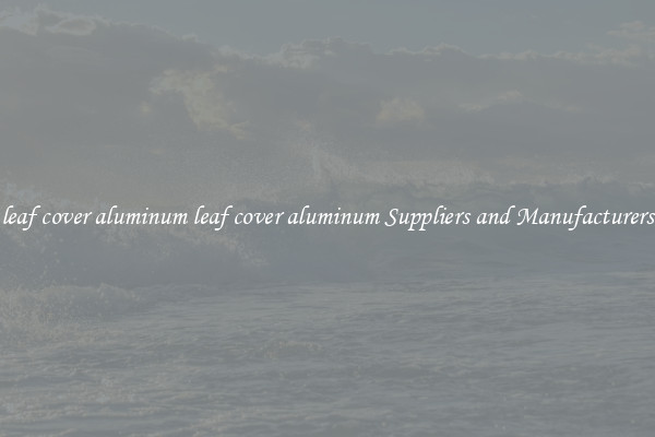 leaf cover aluminum leaf cover aluminum Suppliers and Manufacturers