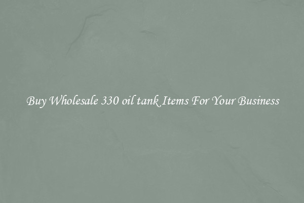 Buy Wholesale 330 oil tank Items For Your Business
