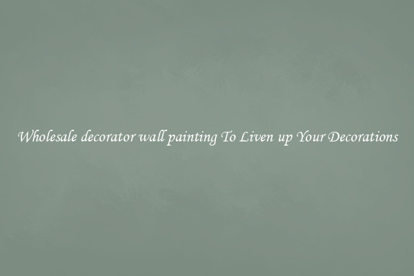 Wholesale decorator wall painting To Liven up Your Decorations