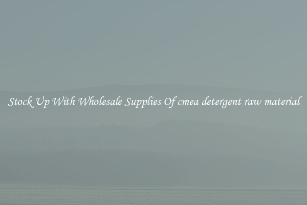 Stock Up With Wholesale Supplies Of cmea detergent raw material