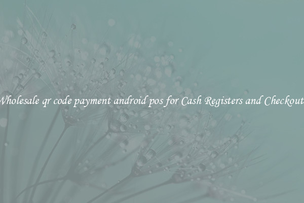 Wholesale qr code payment android pos for Cash Registers and Checkouts 