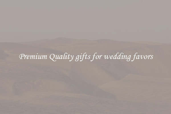 Premium Quality gifts for wedding favors