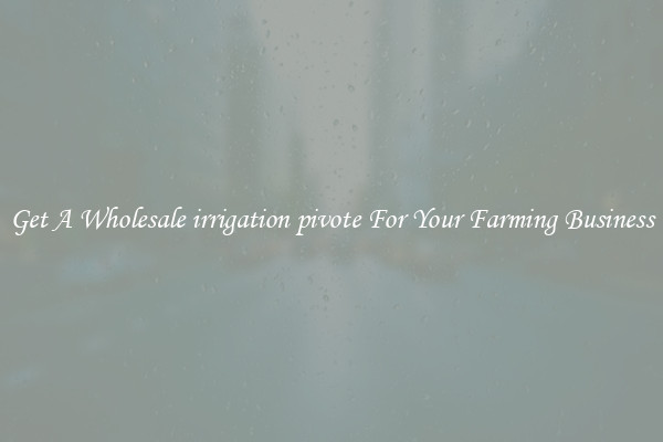 Get A Wholesale irrigation pivote For Your Farming Business