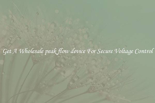 Get A Wholesale peak flow device For Secure Voltage Control