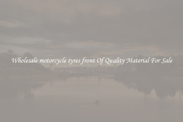 Wholesale motorcycle tyres front Of Quality Material For Sale