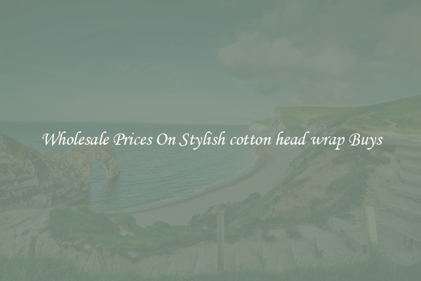 Wholesale Prices On Stylish cotton head wrap Buys