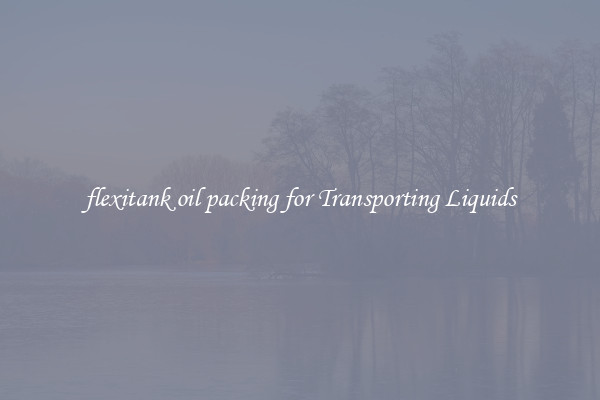flexitank oil packing for Transporting Liquids
