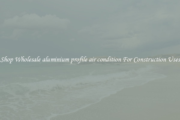 Shop Wholesale aluminium profile air condition For Construction Uses