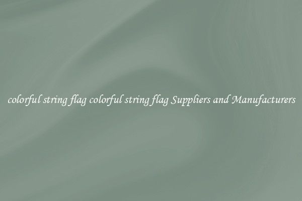 colorful string flag colorful string flag Suppliers and Manufacturers