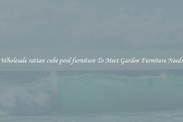 Wholesale rattan cube pool furniture To Meet Garden Furniture Needs