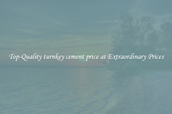 Top-Quality turnkey cement price at Extraordinary Prices
