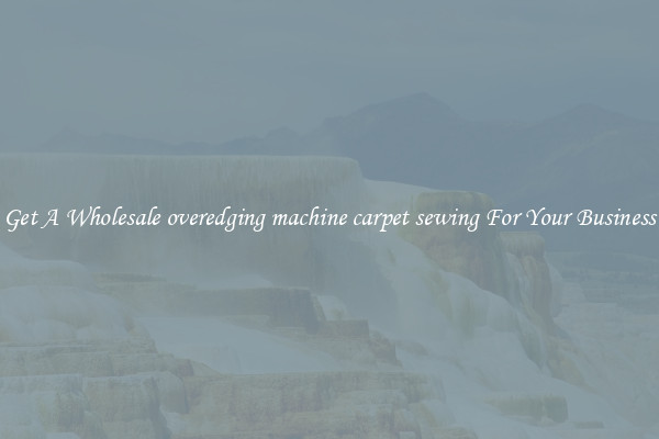 Get A Wholesale overedging machine carpet sewing For Your Business