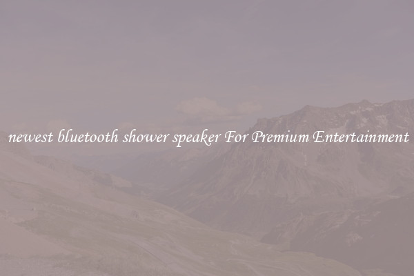 newest bluetooth shower speaker For Premium Entertainment