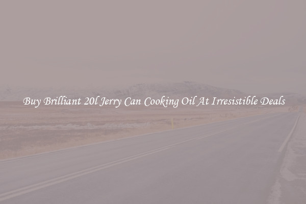 Buy Brilliant 20l Jerry Can Cooking Oil At Irresistible Deals